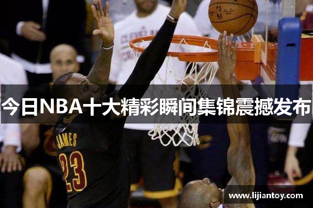 今日NBA十大精彩瞬间集锦震撼发布