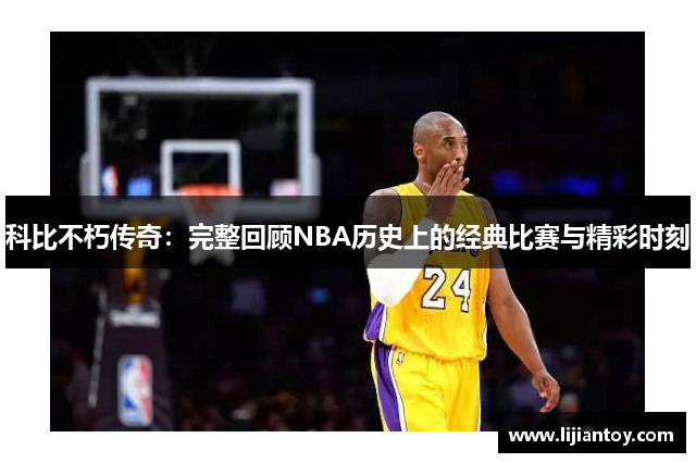 科比不朽传奇：完整回顾NBA历史上的经典比赛与精彩时刻