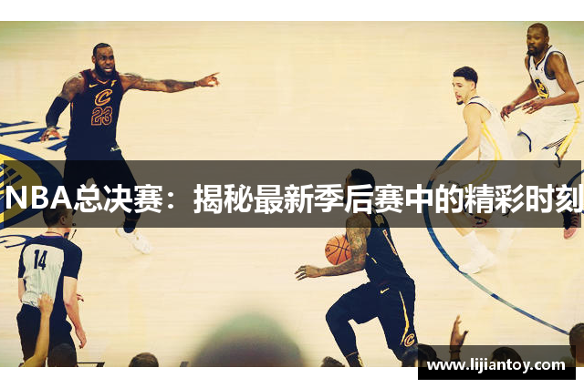 NBA总决赛：揭秘最新季后赛中的精彩时刻